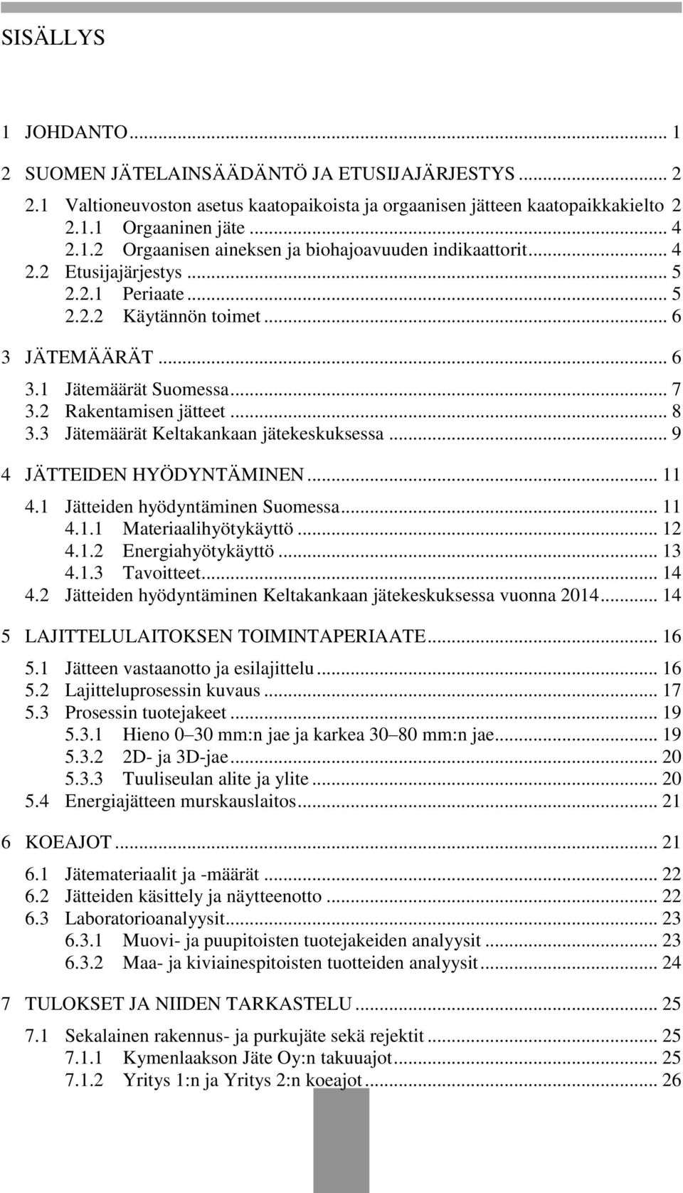 .. 9 4 JÄTTEIDEN HYÖDYNTÄMINEN... 11 4.1 Jätteiden hyödyntäminen Suomessa... 11 4.1.1 Materiaalihyötykäyttö... 12 4.1.2 Energiahyötykäyttö... 13 4.1.3 Tavoitteet... 14 4.