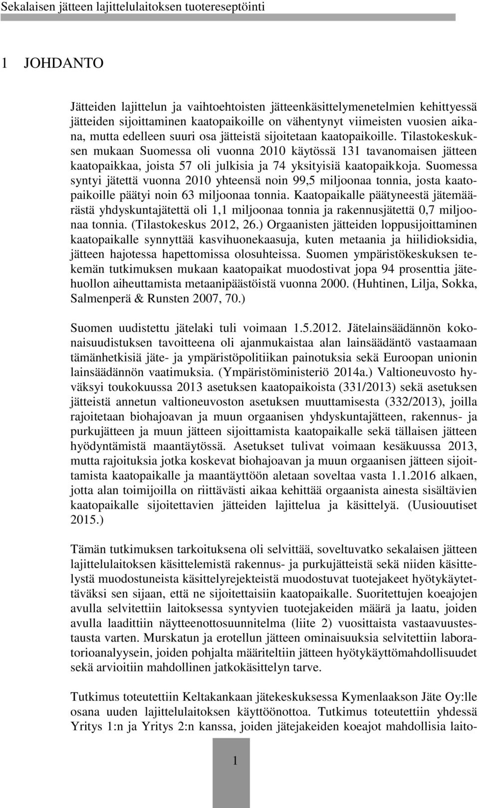 Suomessa syntyi jätettä vuonna 2010 yhteensä noin 99,5 miljoonaa tonnia, josta kaatopaikoille päätyi noin 63 miljoonaa tonnia.