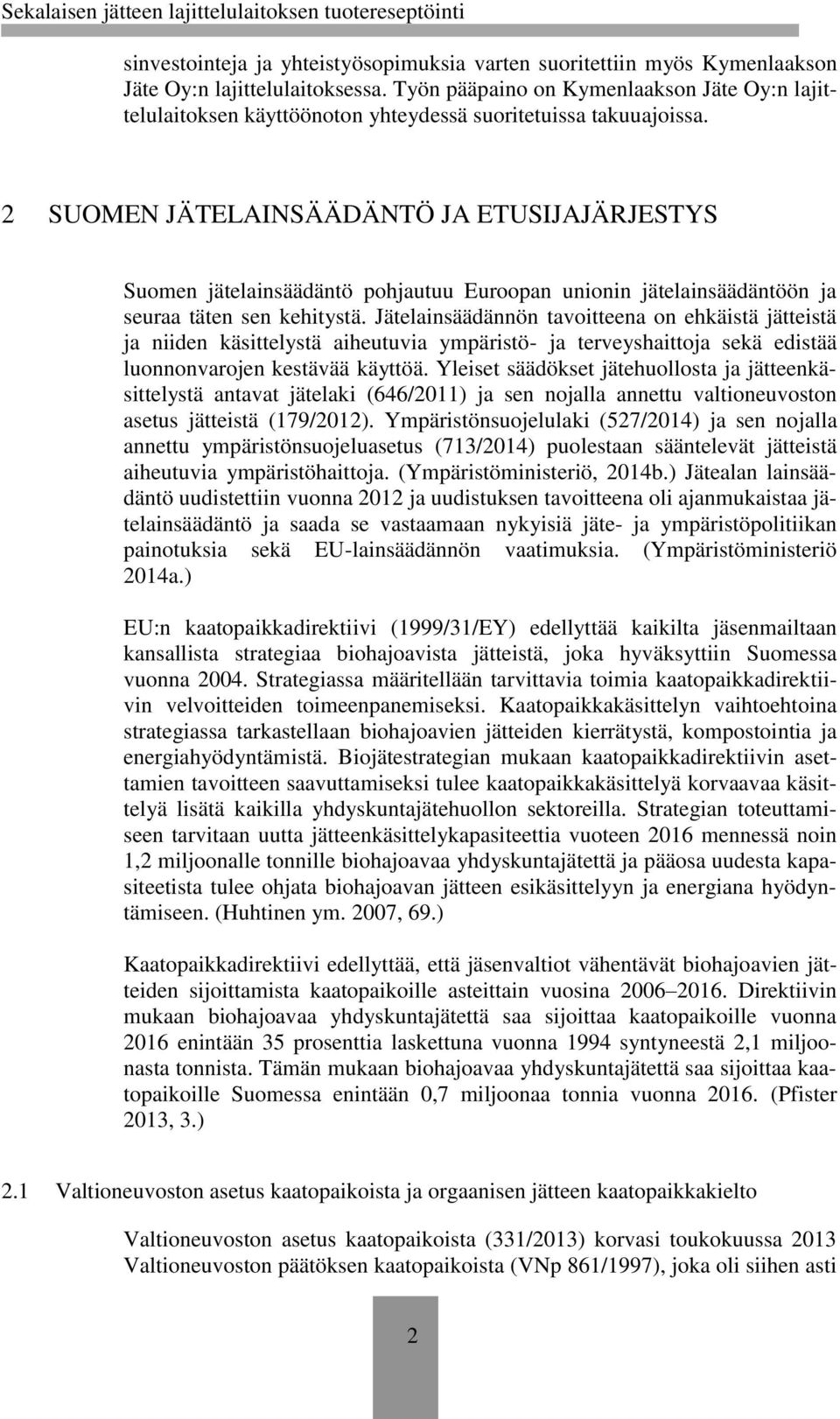 2 SUOMEN JÄTELAINSÄÄDÄNTÖ JA ETUSIJAJÄRJESTYS Suomen jätelainsäädäntö pohjautuu Euroopan unionin jätelainsäädäntöön ja seuraa täten sen kehitystä.