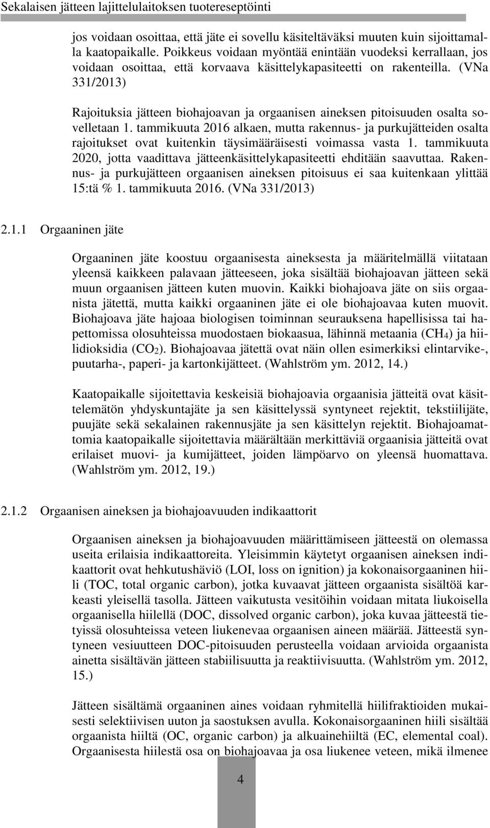(VNa 331/2013) Rajoituksia jätteen biohajoavan ja orgaanisen aineksen pitoisuuden osalta sovelletaan 1.