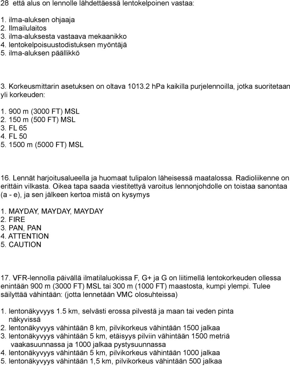 1500 m (5000 FT) MSL 16. Lennät harjoitusalueella ja huomaat tulipalon läheisessä maatalossa. Radioliikenne on erittäin vilkasta.