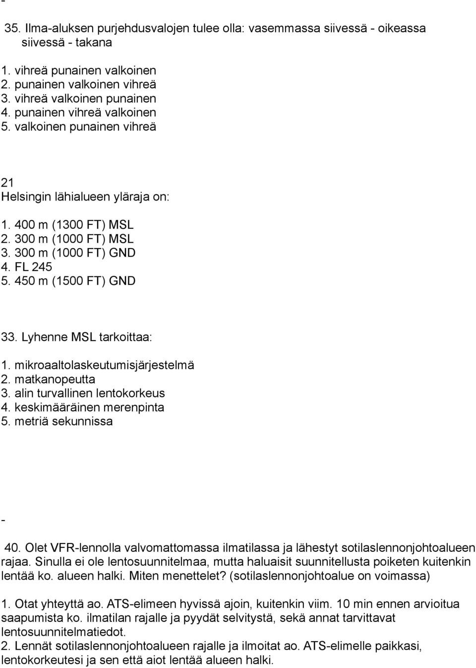 Lyhenne MSL tarkoittaa: 1. mikroaaltolaskeutumisjärjestelmä 2. matkanopeutta 3. alin turvallinen lentokorkeus 4. keskimääräinen merenpinta 5. metriä sekunnissa 40.