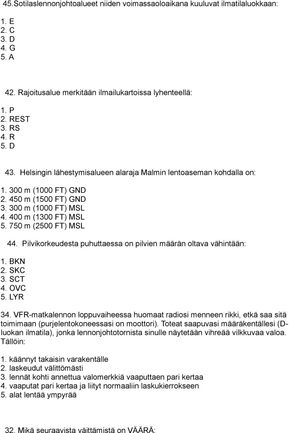 Pilvikorkeudesta puhuttaessa on pilvien määrän oltava vähintään: 1. BKN 2. SKC 3. SCT 4. OVC 5. LYR 34.