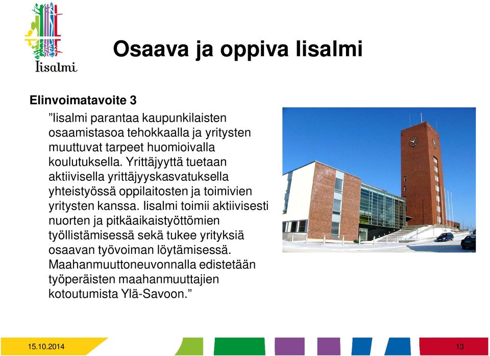 Yrittäjyyttä tuetaan aktiivisella yrittäjyyskasvatuksella yhteistyössä oppilaitosten ja toimivien yritysten kanssa.