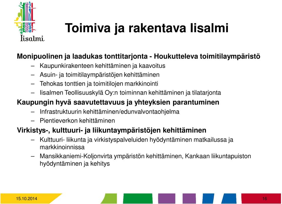 saavutettavuus ja yhteyksien parantuminen Infrastruktuurin kehittäminen/edunvalvontaohjelma Pientieverkon kehittäminen Virkistys-, kulttuuri- ja liikuntaympäristöjen