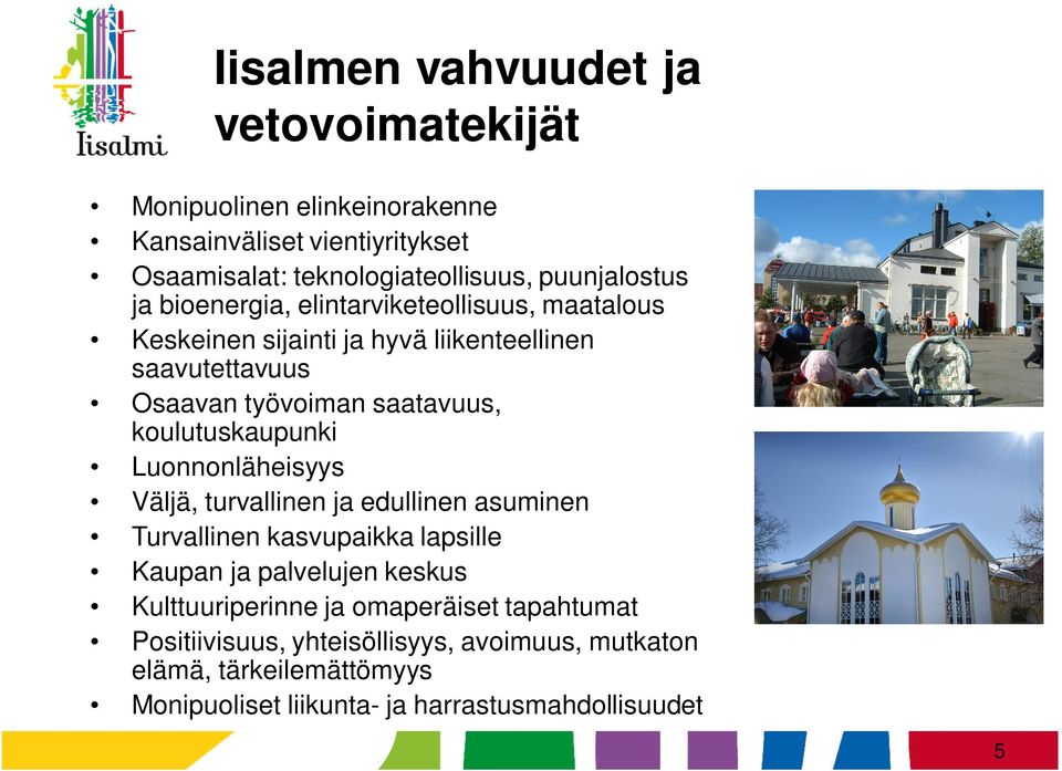 saatavuus, koulutuskaupunki Luonnonläheisyys Väljä, turvallinen ja edullinen asuminen Turvallinen kasvupaikka lapsille Kaupan ja palvelujen keskus