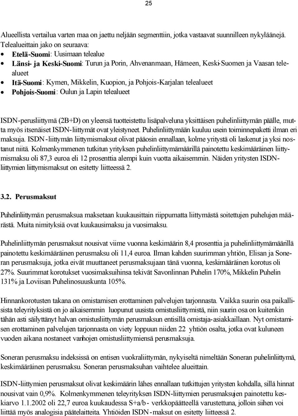 Pohjois-Karjalan telealueet Pohjois-Suomi: Oulun ja Lapin telealueet ISDN-perusliittymä (2B+D) on yleensä tuotteistettu lisäpalveluna yksittäisen puhelinliittymän päälle, mutta myös itsenäiset