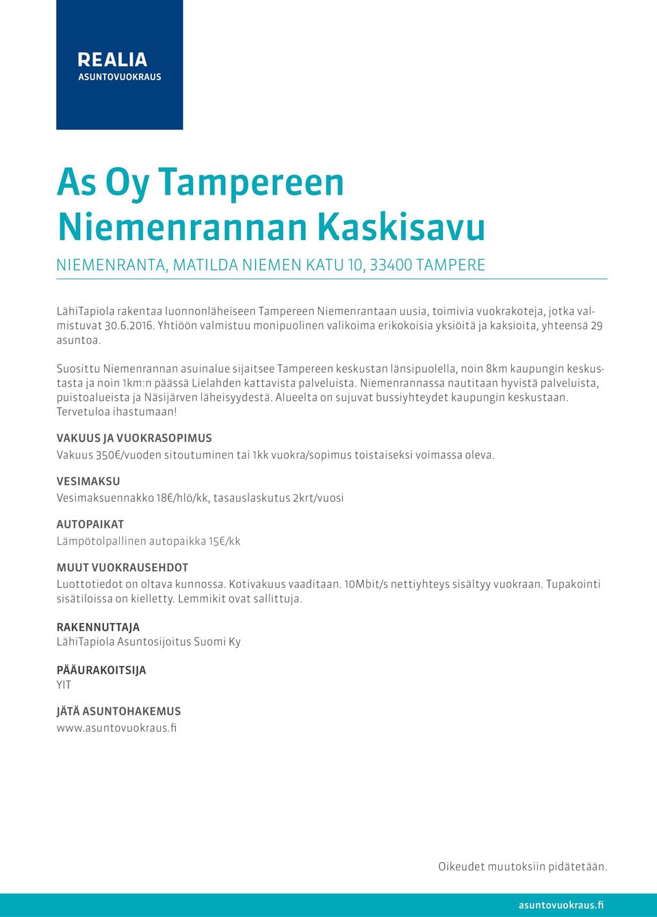 uosittu Niemenrannan asuinalue sijaitsee Tampereen keskustan länsipuolella, noin 8km kaupungin keskustasta ja noin 1km:n päässä Lielahden kattavista palveluista.