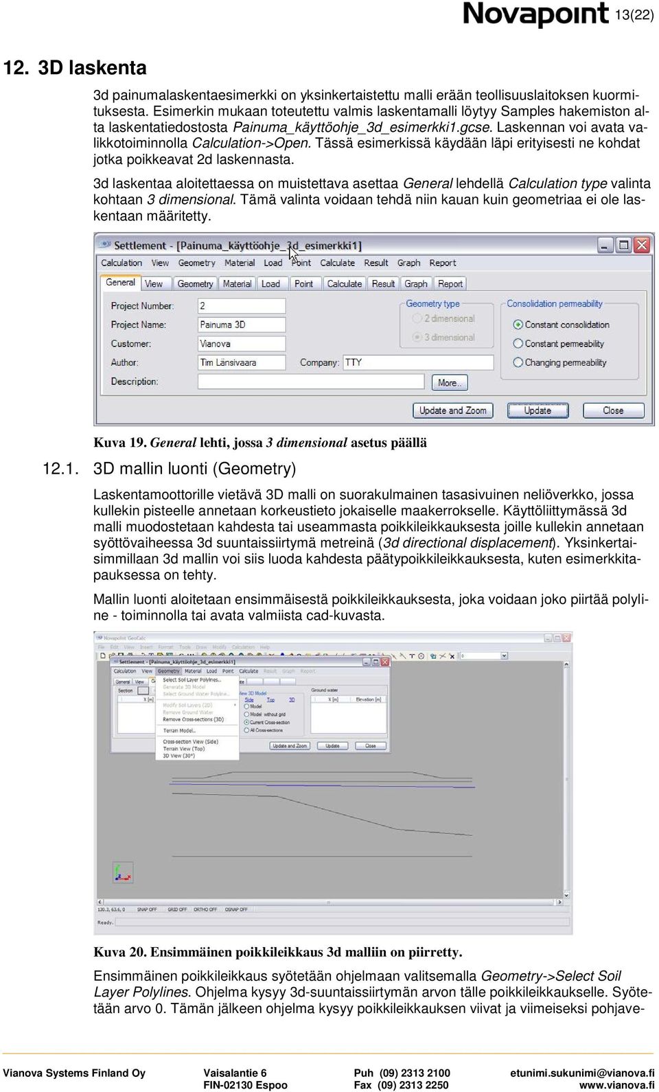 Tässä esimerkissä käydään läpi erityisesti ne kohdat jotka poikkeavat 2d laskennasta. 3d laskentaa aloitettaessa on muistettava asettaa General lehdellä Calculation type valinta kohtaan 3 dimensional.