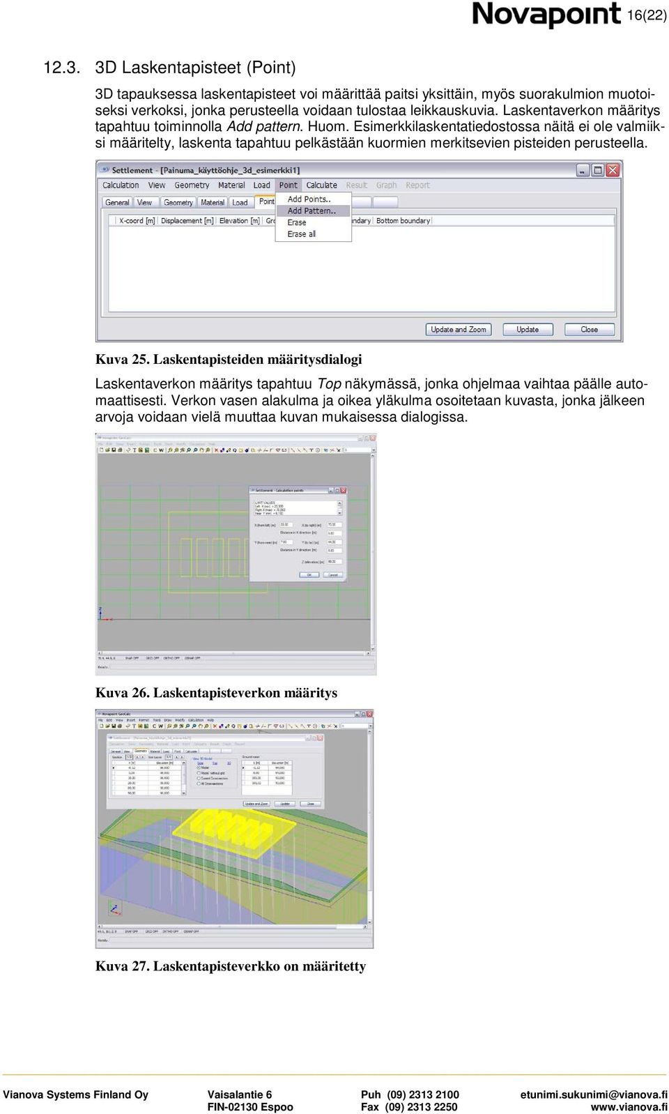 Laskentaverkon määritys tapahtuu toiminnolla Add pattern. Huom.