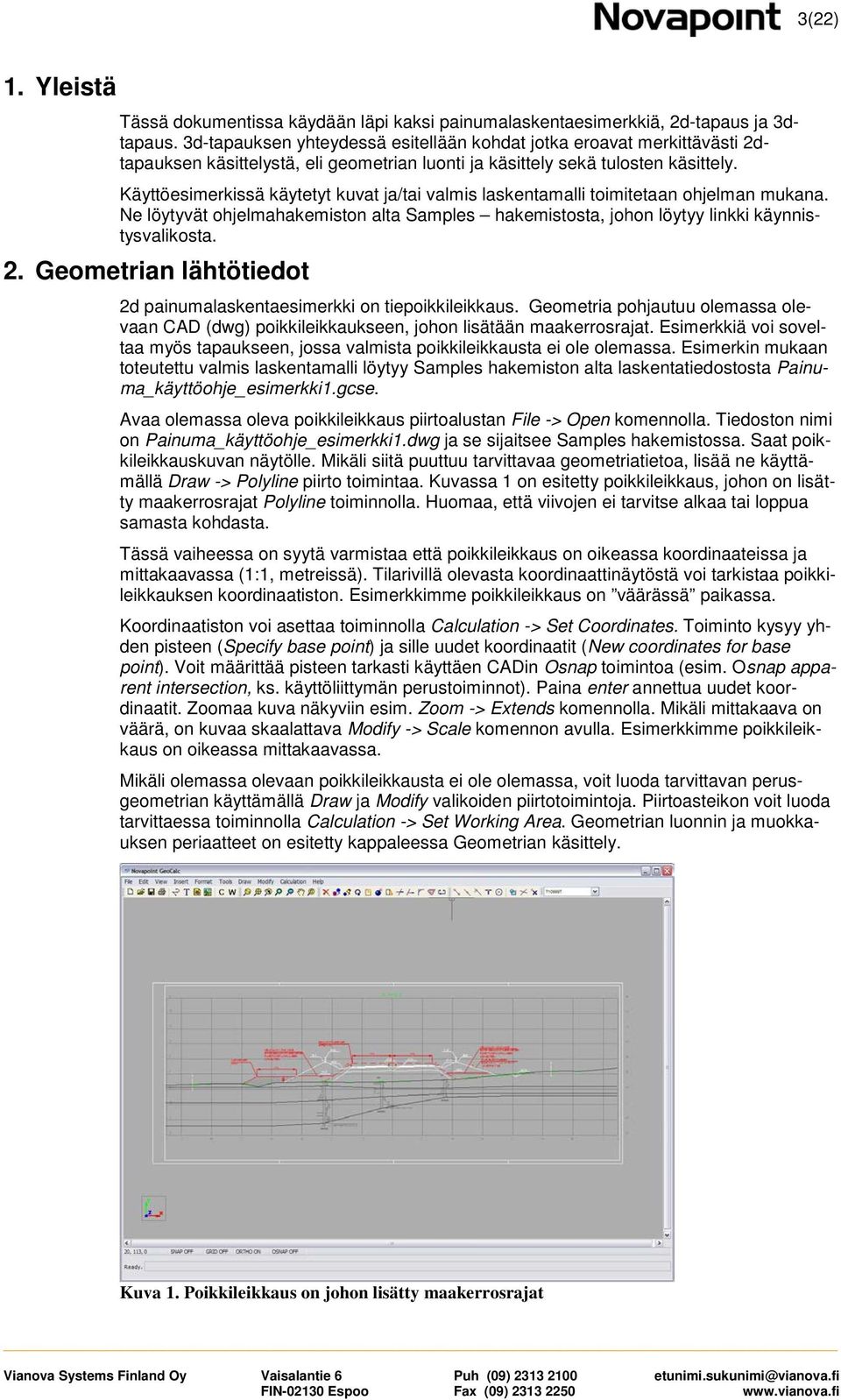Käyttöesimerkissä käytetyt kuvat ja/tai valmis laskentamalli toimitetaan ohjelman mukana. Ne löytyvät ohjelmahakemiston alta Samples hakemistosta, johon löytyy linkki käynnistysvalikosta. 2.