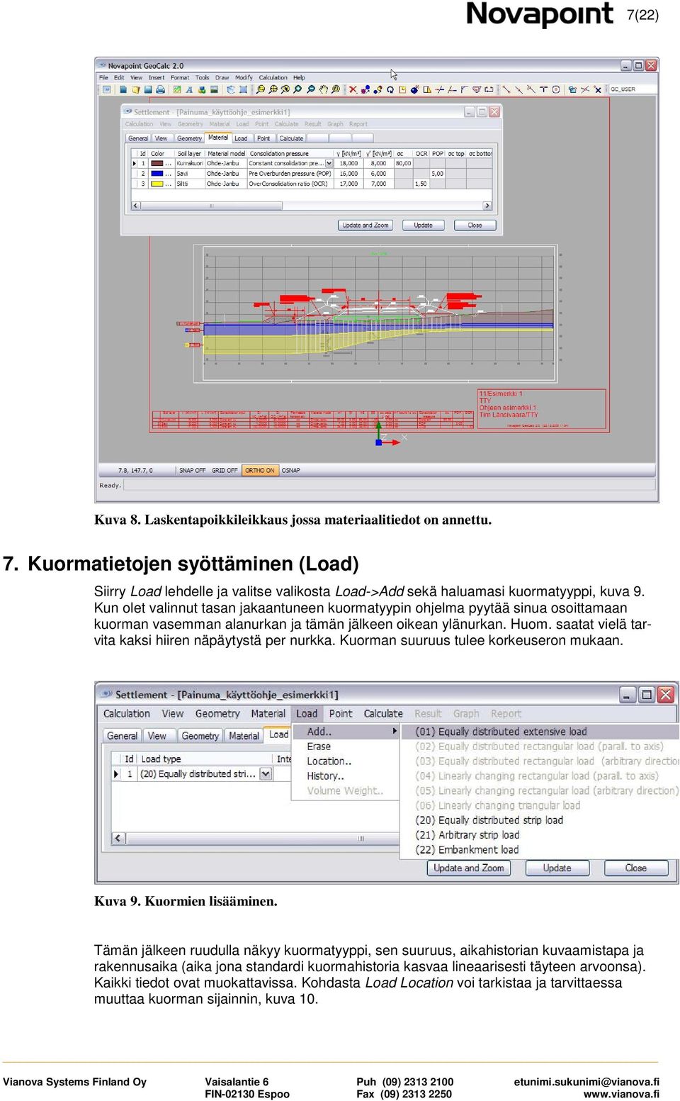 Kun olet valinnut tasan jakaantuneen kuormatyypin ohjelma pyytää sinua osoittamaan kuorman vasemman alanurkan ja tämän jälkeen oikean ylänurkan. Huom.