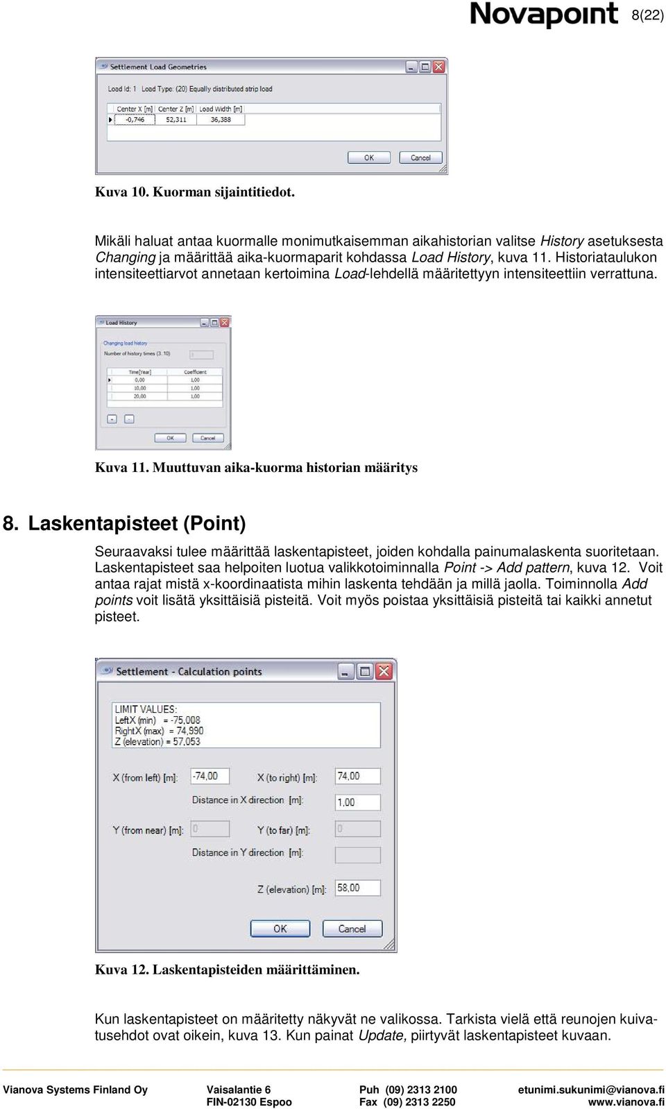 Laskentapisteet (Point) Seuraavaksi tulee määrittää laskentapisteet, joiden kohdalla painumalaskenta suoritetaan. Laskentapisteet saa helpoiten luotua valikkotoiminnalla Point -> Add pattern, kuva 12.