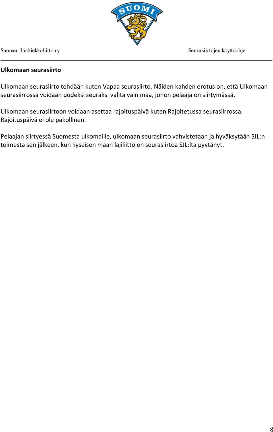 Ulkomaan seurasiirtoon voidaan asettaa rajoituspäivä kuten Rajoitetussa seurasiirrossa. Rajoituspäivä ei ole pakollinen.