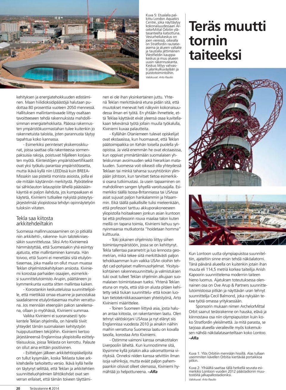 Keskus liittyy vahvasti jalankulkuväylään ja puistotoimintoihin. Valokuvat: Arto Rautio Teräs muutti tornin taiteeksi kehityksen ja energiatehokkuuden edistäminen.