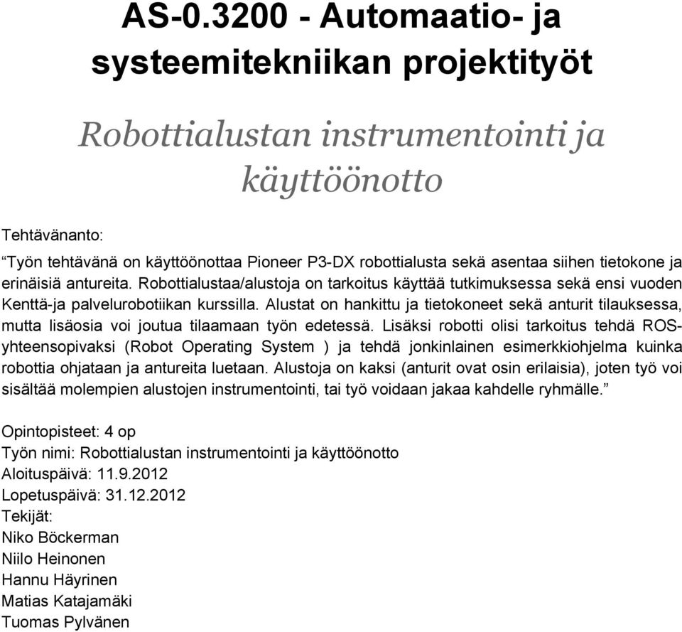 erinäisiä antureita. Robottialustaa/alustoja on tarkoitus käyttää tutkimuksessa sekä ensi vuoden Kenttä-ja palvelurobotiikan kurssilla.