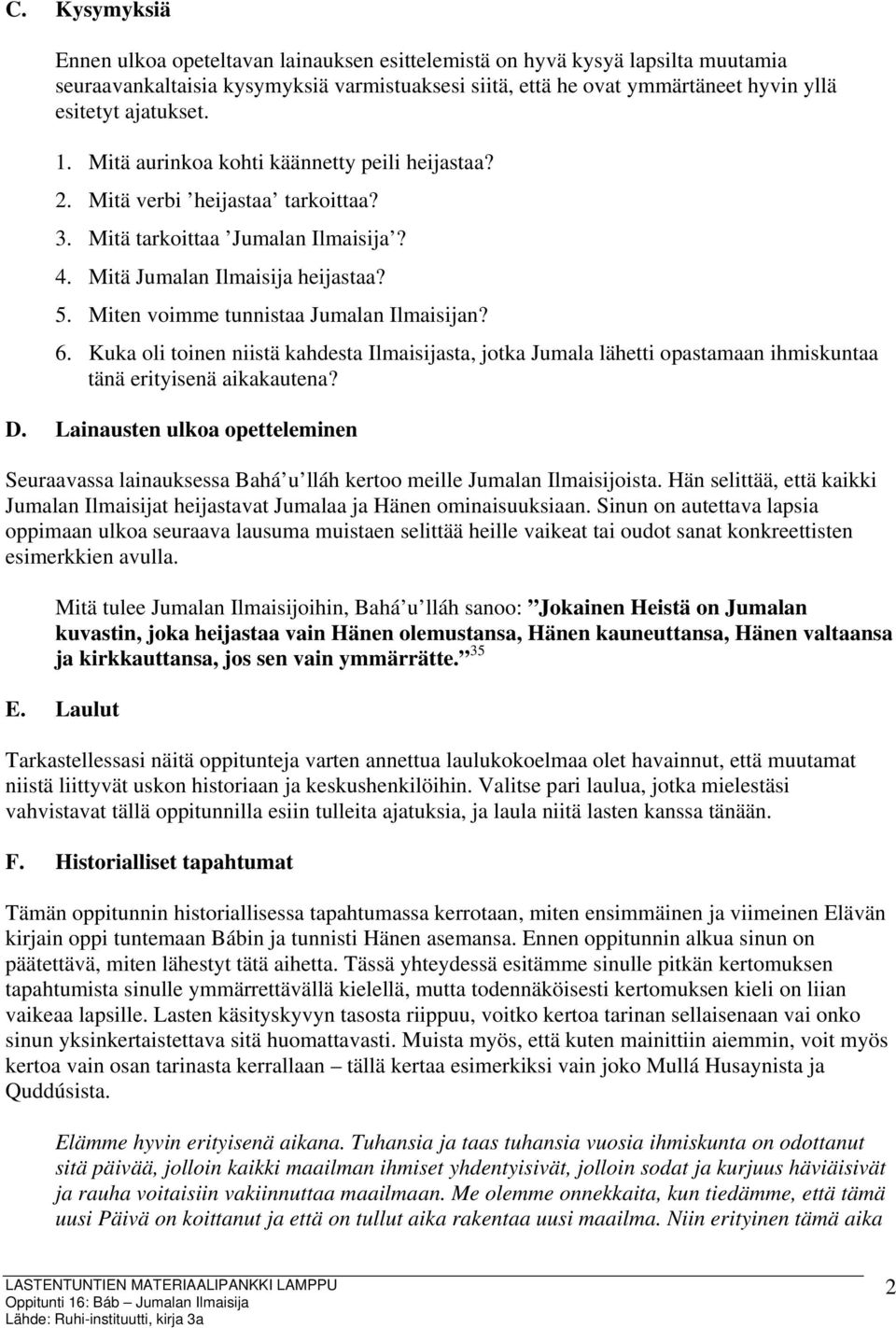 Miten voimme tunnistaa Jumalan Ilmaisijan? 6. Kuka oli toinen niistä kahdesta Ilmaisijasta, jotka Jumala lähetti opastamaan ihmiskuntaa tänä erityisenä aikakautena? D.