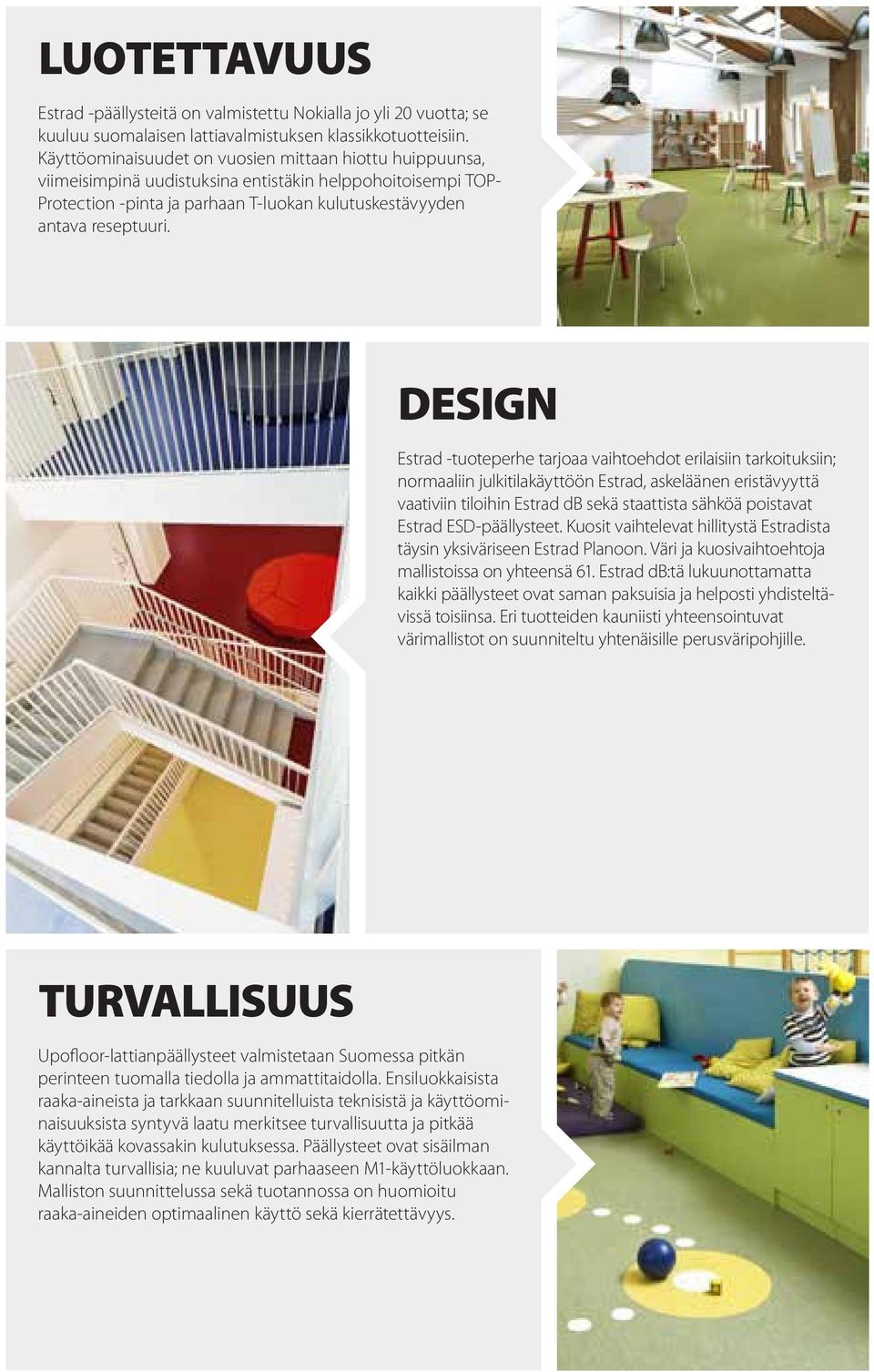 DESIGN Estrad -tuoteperhe tarjoaa vaihtoehdot erilaisiin tarkoituksiin; normaaliin julkitilakäyttöön Estrad, askeläänen eristävyyttä vaativiin tiloihin Estrad db sekä staattista sähköä poistavat