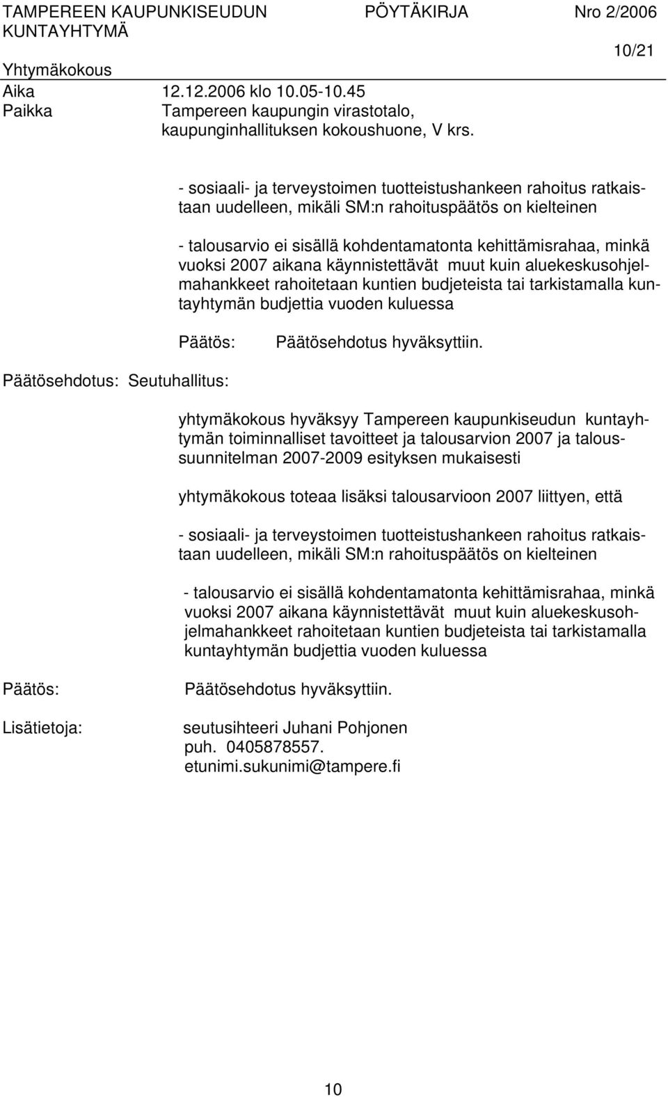 Päätösehdotus: Seutuhallitus: yhtymäkokous hyväksyy Tampereen kaupunkiseudun kuntayhtymän toiminnalliset tavoitteet ja talousarvion 2007 ja taloussuunnitelman 2007-2009 esityksen mukaisesti