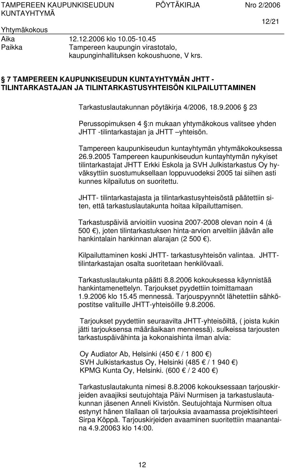 2005 Tampereen kaupunkiseudun kuntayhtymän nykyiset tilintarkastajat JHTT Erkki Eskola ja SVH Julkistarkastus Oy hyväksyttiin suostumuksellaan loppuvuodeksi 2005 tai siihen asti kunnes kilpailutus on