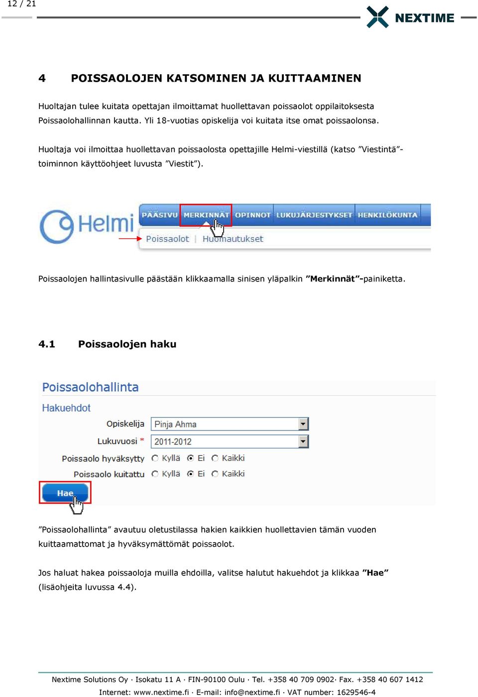 Huoltaja voi ilmoittaa huollettavan poissaolosta opettajille Helmi-viestillä (katso Viestintä - toiminnon käyttöohjeet luvusta Viestit ).