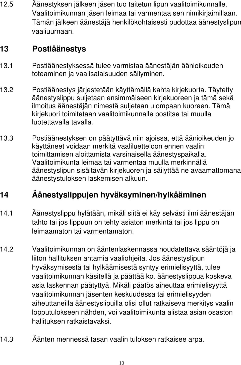 1 Postiäänestyksessä tulee varmistaa äänestäjän äänioikeuden toteaminen ja vaalisalaisuuden säilyminen. 13.2 Postiäänestys järjestetään käyttämällä kahta kirjekuorta.