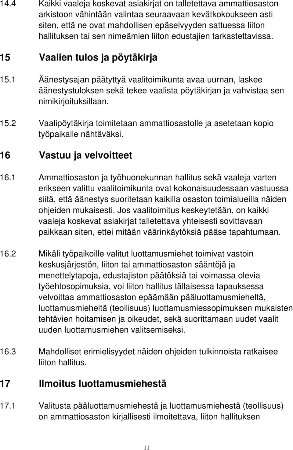 1 Äänestysajan päätyttyä vaalitoimikunta avaa uurnan, laskee äänestystuloksen sekä tekee vaalista pöytäkirjan ja vahvistaa sen nimikirjoituksillaan. 15.