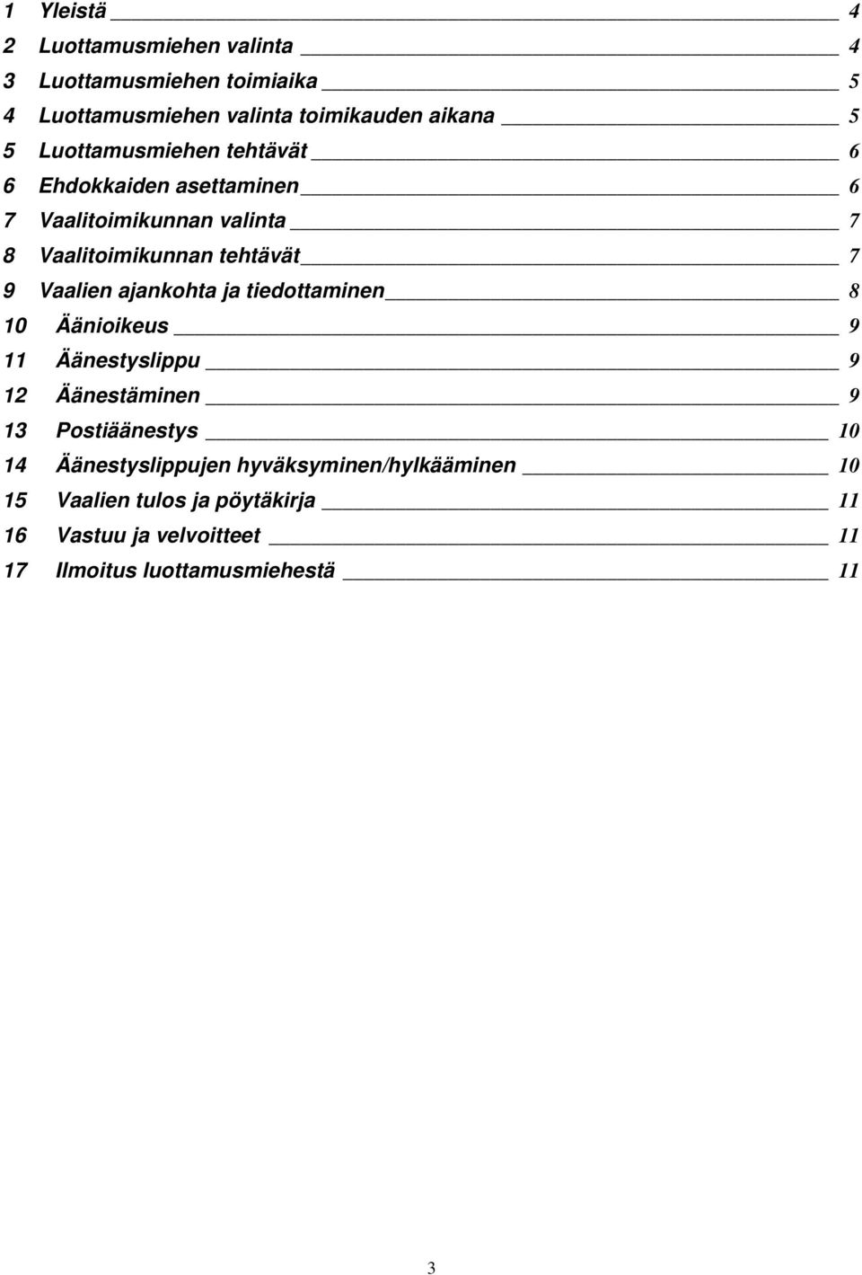 Vaalien ajankohta ja tiedottaminen 8 10 Äänioikeus 9 11 Äänestyslippu 9 12 Äänestäminen 9 13 Postiäänestys 10 14