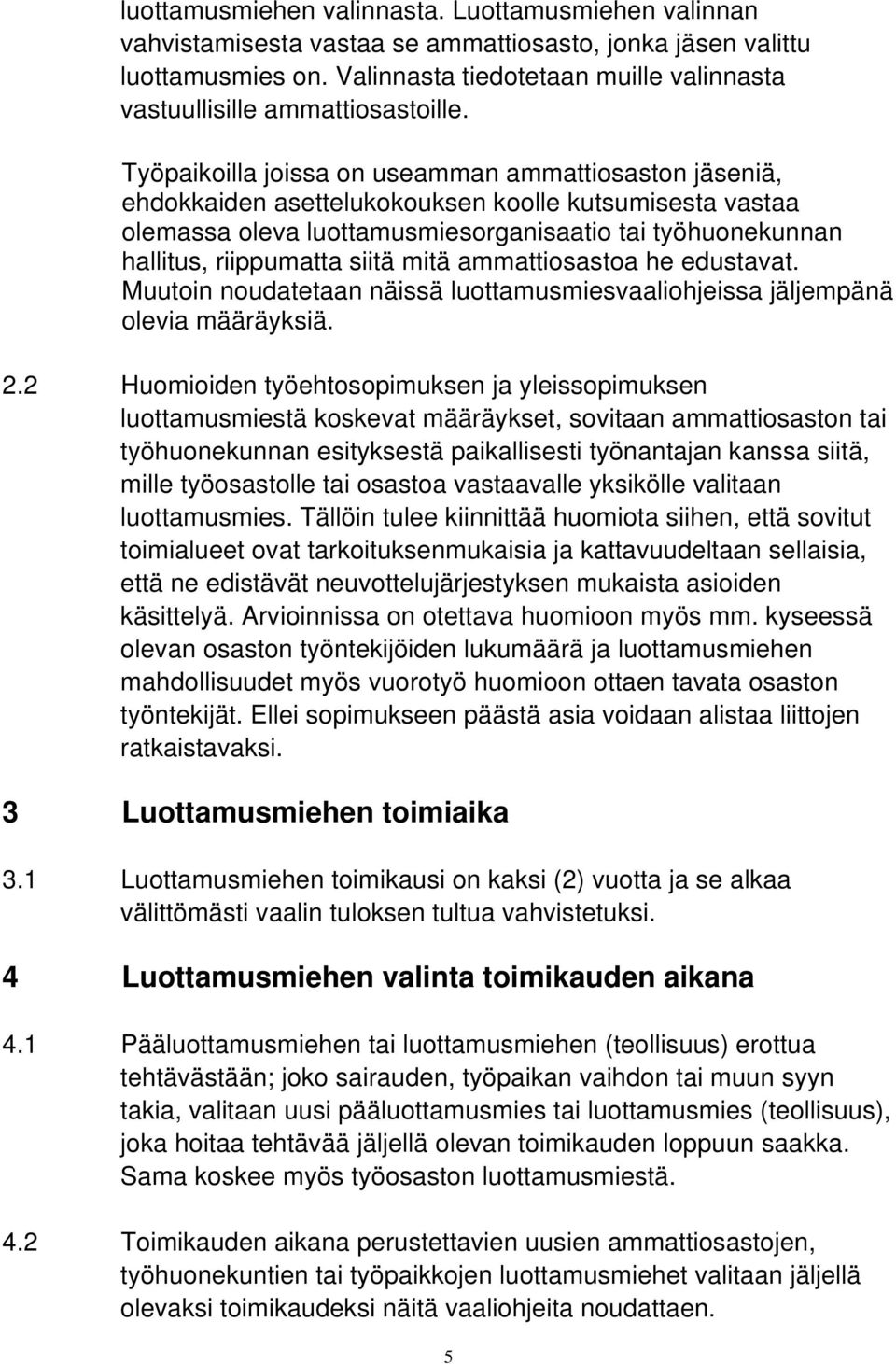 Työpaikoilla joissa on useamman ammattiosaston jäseniä, ehdokkaiden asettelukokouksen koolle kutsumisesta vastaa olemassa oleva luottamusmiesorganisaatio tai työhuonekunnan hallitus, riippumatta