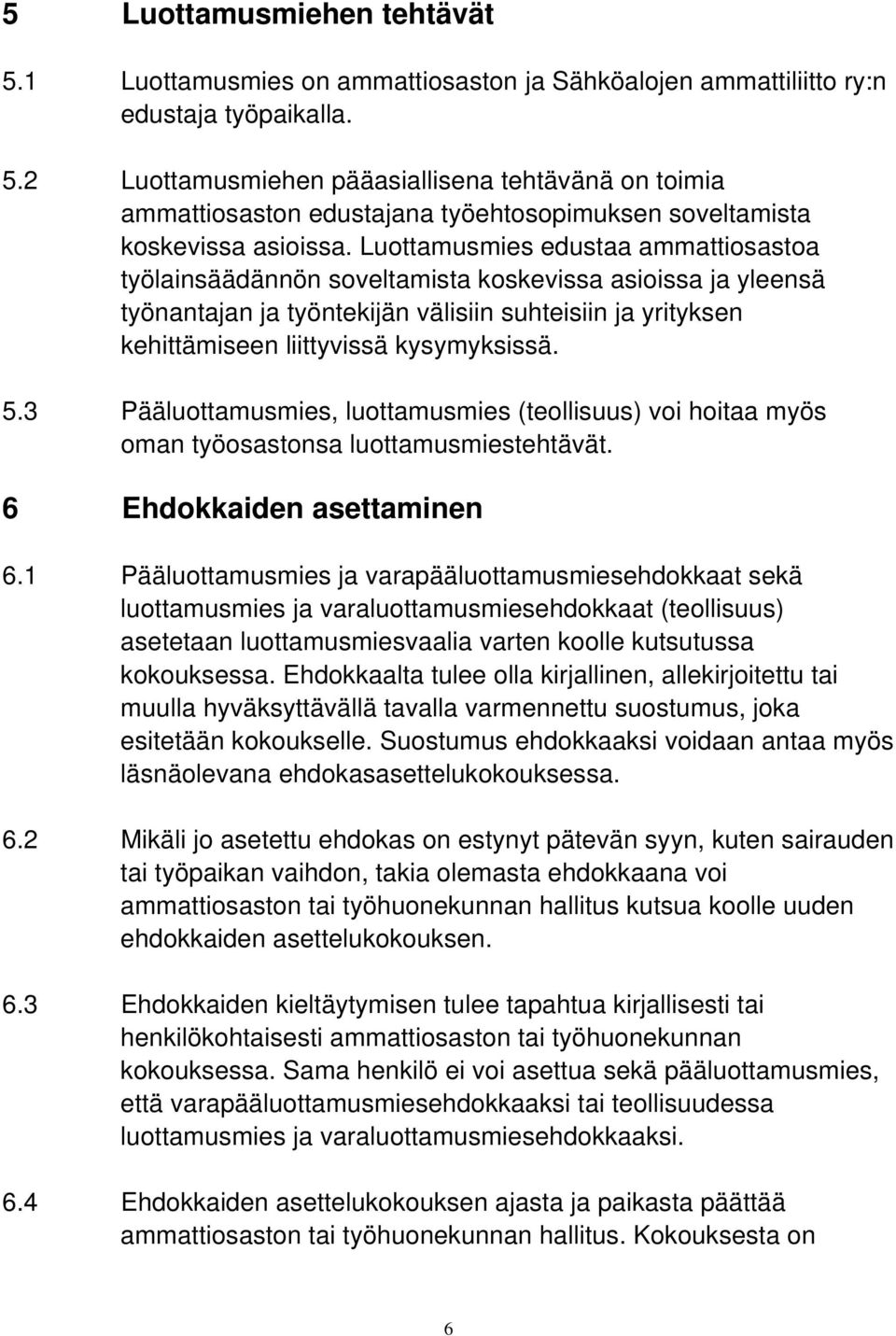 3 Pääluottamusmies, luottamusmies (teollisuus) voi hoitaa myös oman työosastonsa luottamusmiestehtävät. 6 Ehdokkaiden asettaminen 6.