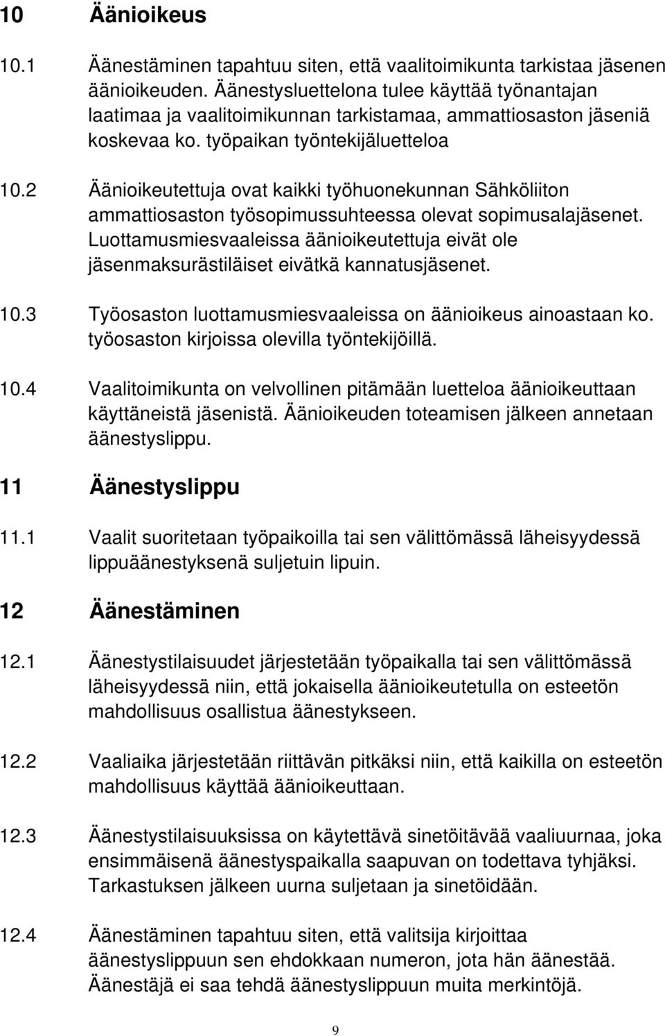 2 Äänioikeutettuja ovat kaikki työhuonekunnan Sähköliiton ammattiosaston työsopimussuhteessa olevat sopimusalajäsenet.