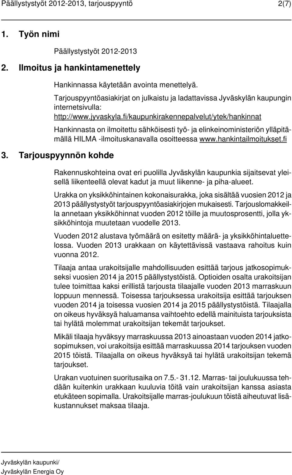 fi/kaupunkirakennepalvelut/ytek/hankinnat Hankinnasta on ilmoitettu sähköisesti työ- ja elinkeinoministeriön ylläpitämällä HILMA -ilmoituskanavalla osoitteessa www.hankintailmoitukset.fi 3.