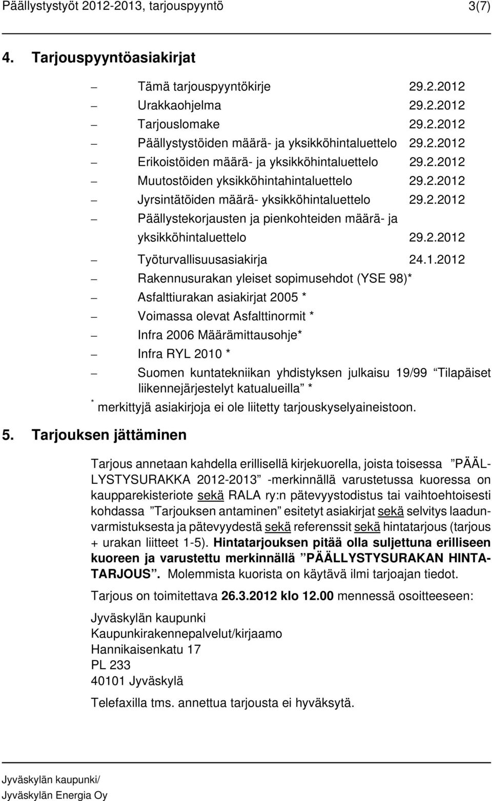 1.2012 Rakennusurakan yleiset sopimusehdot (YSE 98)* Asfalttiurakan asiakirjat 2005 * Voimassa olevat Asfalttinormit * Infra 2006 Määrämittausohje* Infra RYL 2010 * Suomen kuntatekniikan yhdistyksen