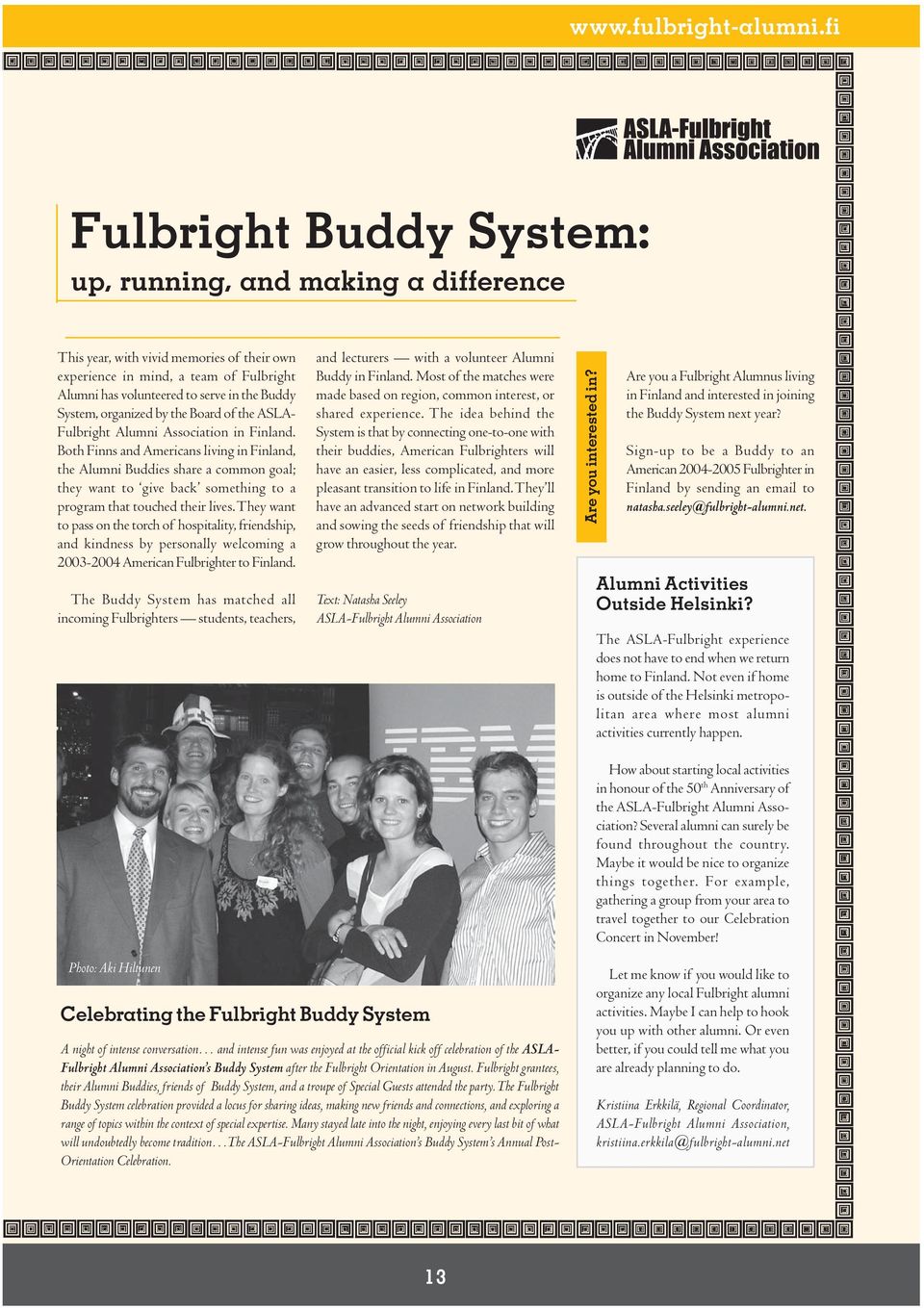 fi Fulbright Buddy System: up, running, and making a difference This year, with vivid memories of their own experience in mind, a team of Fulbright Alumni has volunteered to serve in the Buddy
