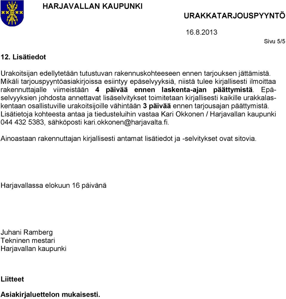 Epäselvyyksien johdosta annettavat lisäselvitykset toimitetaan kirjallisesti kaikille urakkalaskentaan osallistuville urakoitsijoille vähintään 3 päivää ennen tarjousajan päättymistä.