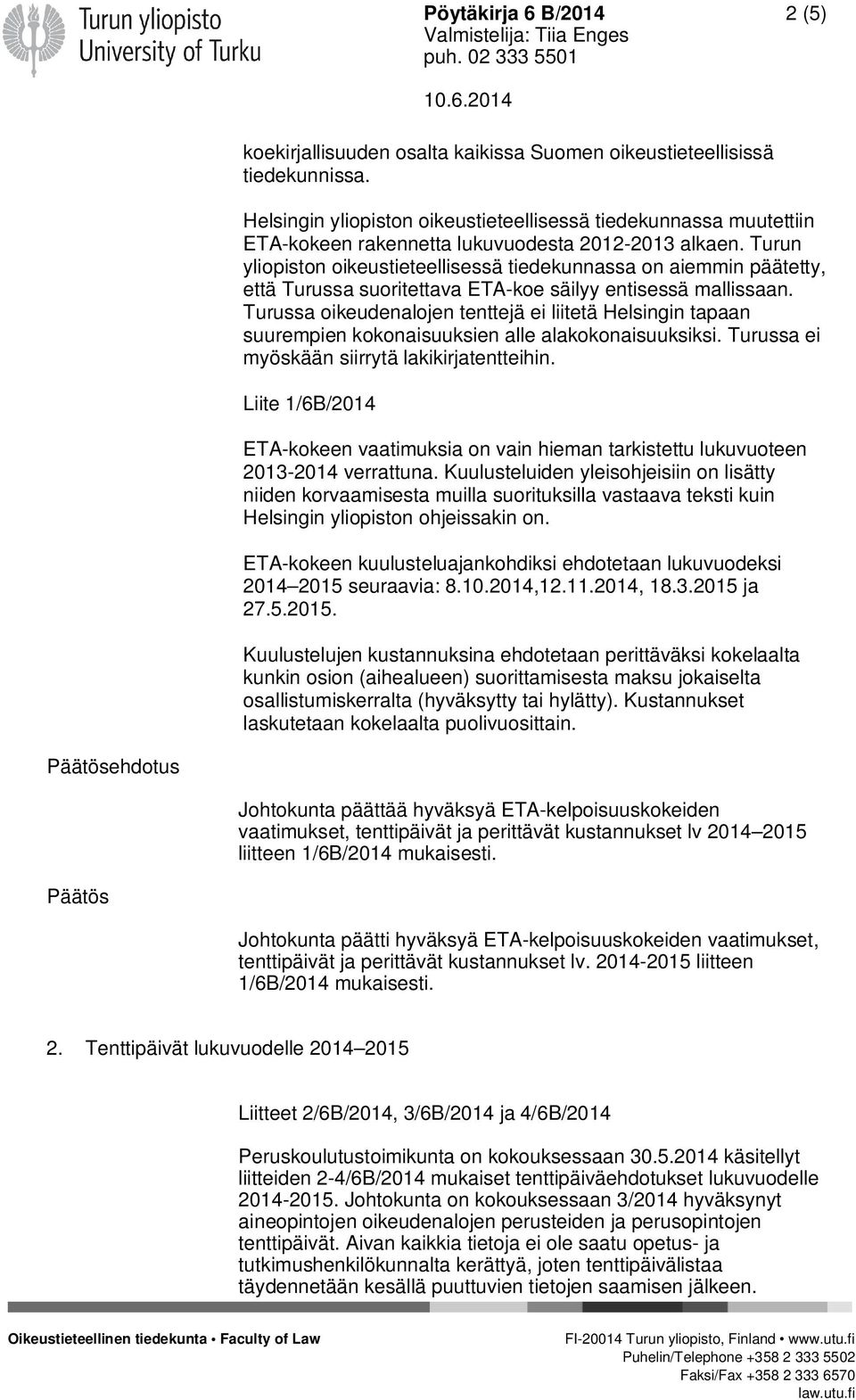 Turun yliopiston oikeustieteellisessä tiedekunnassa on aiemmin päätetty, että Turussa suoritettava ETA-koe säilyy entisessä mallissaan.