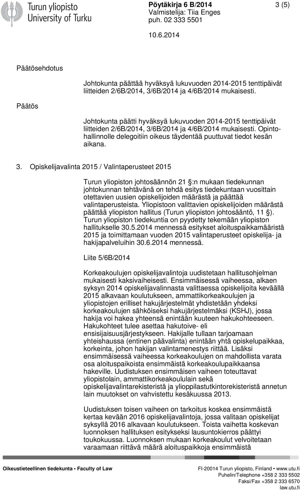 6B/2014 ja 4/6B/2014 mukaisesti. Opintohallinnolle delegoitiin oikeus täydentää puuttuvat tiedot kesän aikana. 3.