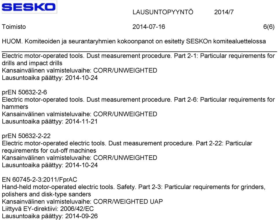 Part 2-6: Particular requirements for hammers Lausuntoaika päättyy: 2014-11-21 pren 50632-2-22 Electric motor-operated electric tools. Dust measurement procedure.