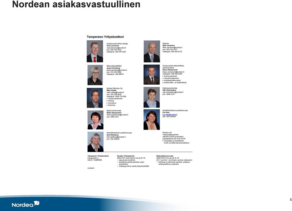 leinonen@nordea.fi puh. 020 724 7032 matkapuh. 050 376 4327 Sijainen Ilkka Väisänen ilkka.vaisanen@nordea.fi puh. 020 724 7037 matkapuh. 050 303 9172 Maksuliikepäällikkö Jaana Grönberg jaana.