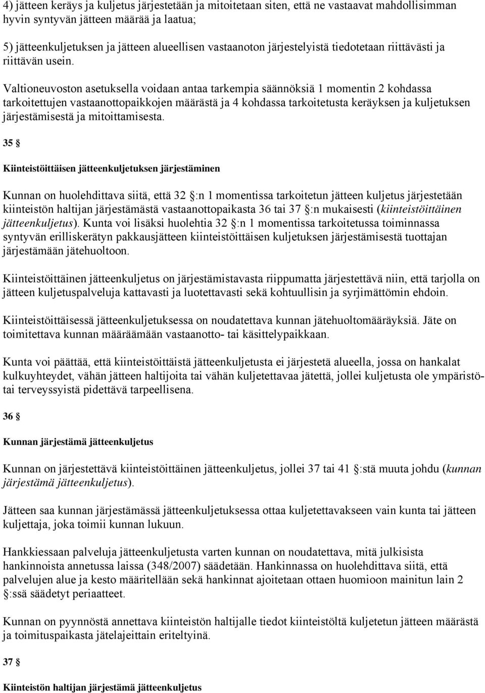 Valtioneuvoston asetuksella voidaan antaa tarkempia säännöksiä 1 momentin 2 kohdassa tarkoitettujen vastaanottopaikkojen määrästä ja 4 kohdassa tarkoitetusta keräyksen ja kuljetuksen järjestämisestä