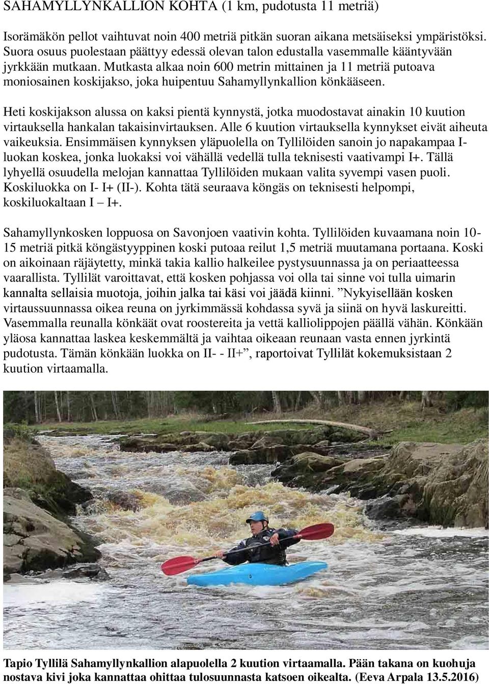 Mutkasta alkaa noin 600 metrin mittainen ja 11 metriä putoava moniosainen koskijakso, joka huipentuu Sahamyllynkallion könkääseen.