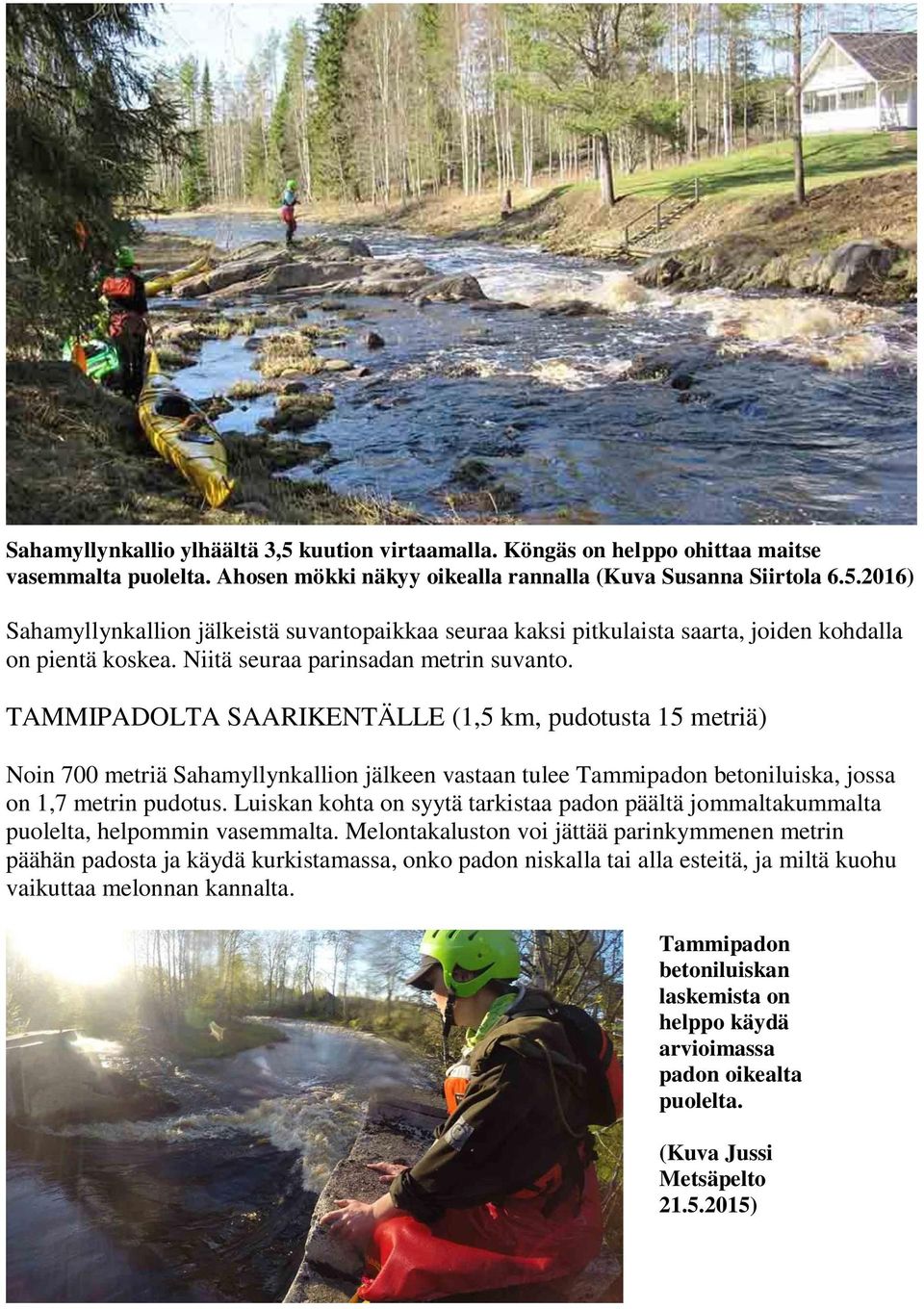 TAMMIPADOLTA SAARIKENTÄLLE (1,5 km, pudotusta 15 metriä) Noin 700 metriä Sahamyllynkallion jälkeen vastaan tulee Tammipadon betoniluiska, jossa on 1,7 metrin pudotus.
