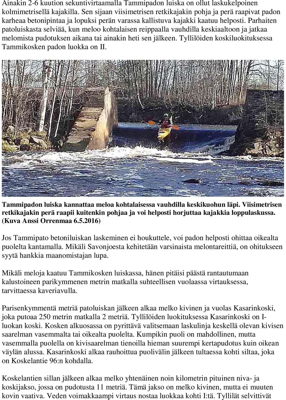 Parhaiten patoluiskasta selviää, kun meloo kohtalaisen reippaalla vauhdilla keskiaaltoon ja jatkaa melomista pudotuksen aikana tai ainakin heti sen jälkeen.