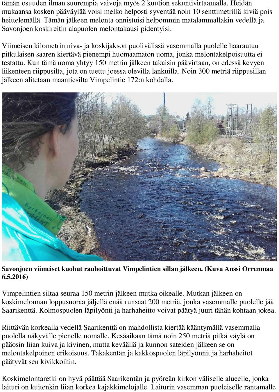 Viimeisen kilometrin niva- ja koskijakson puolivälissä vasemmalla puolelle haarautuu pitkulaisen saaren kiertävä pienempi huomaamaton uoma, jonka melontakelpoisuutta ei testattu.