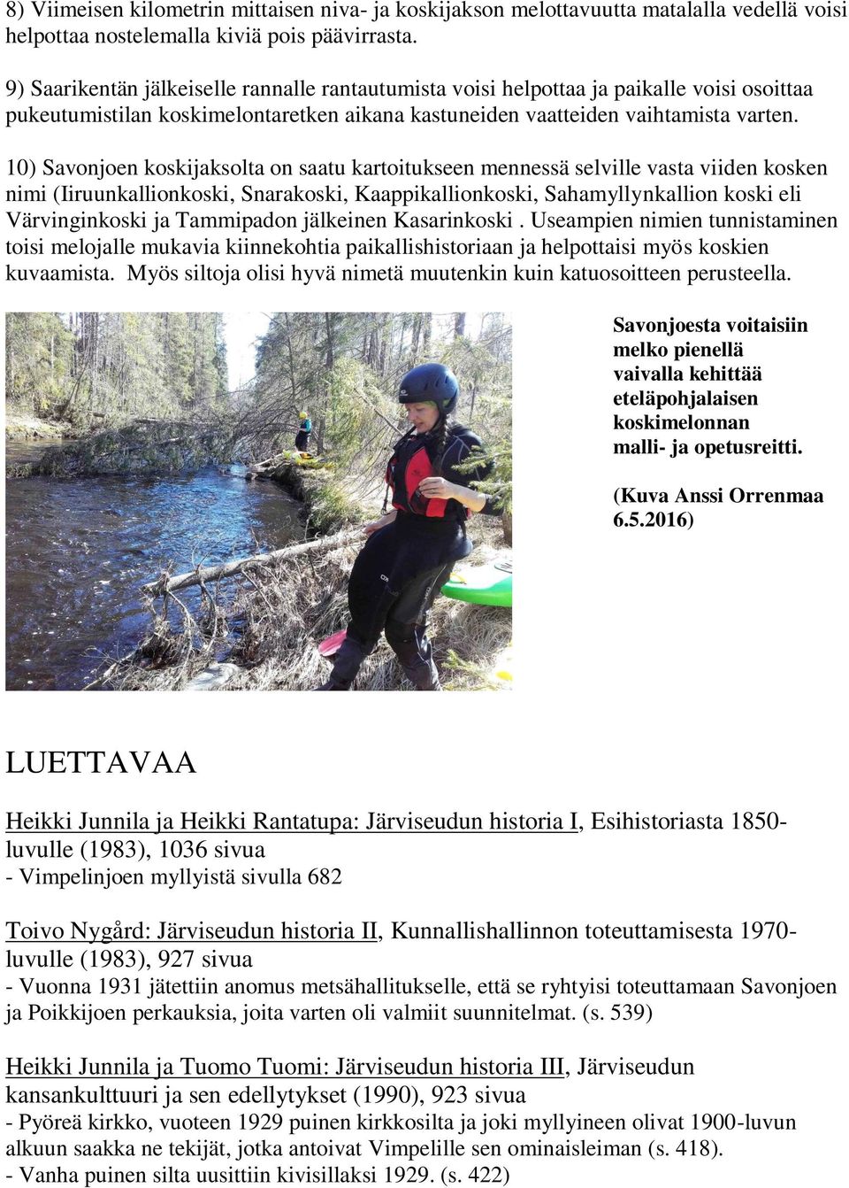 10) Savonjoen koskijaksolta on saatu kartoitukseen mennessä selville vasta viiden kosken nimi (Iiruunkallionkoski, Snarakoski, Kaappikallionkoski, Sahamyllynkallion koski eli Värvinginkoski ja