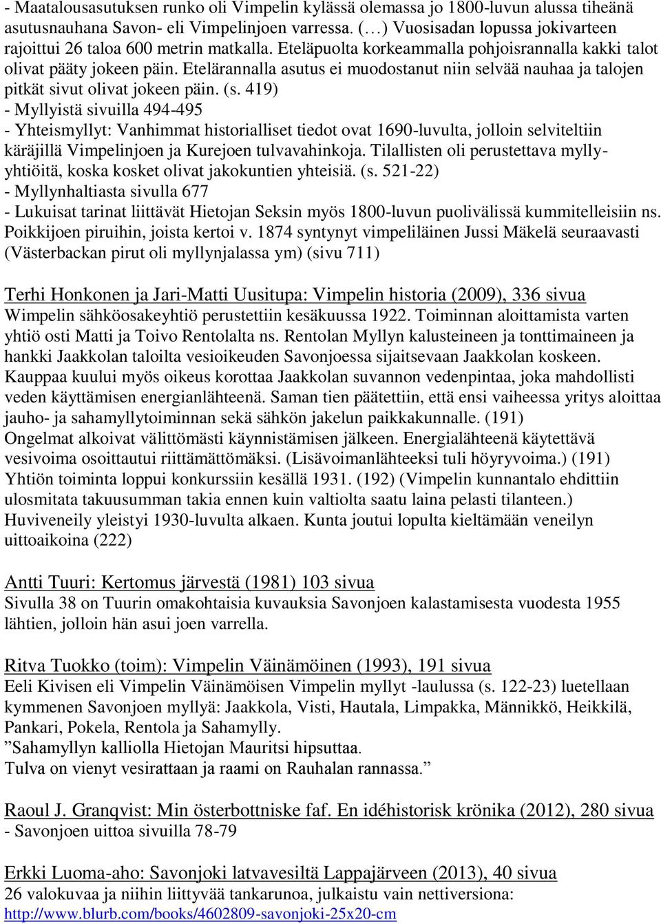 Etelärannalla asutus ei muodostanut niin selvää nauhaa ja talojen pitkät sivut olivat jokeen päin. (s.