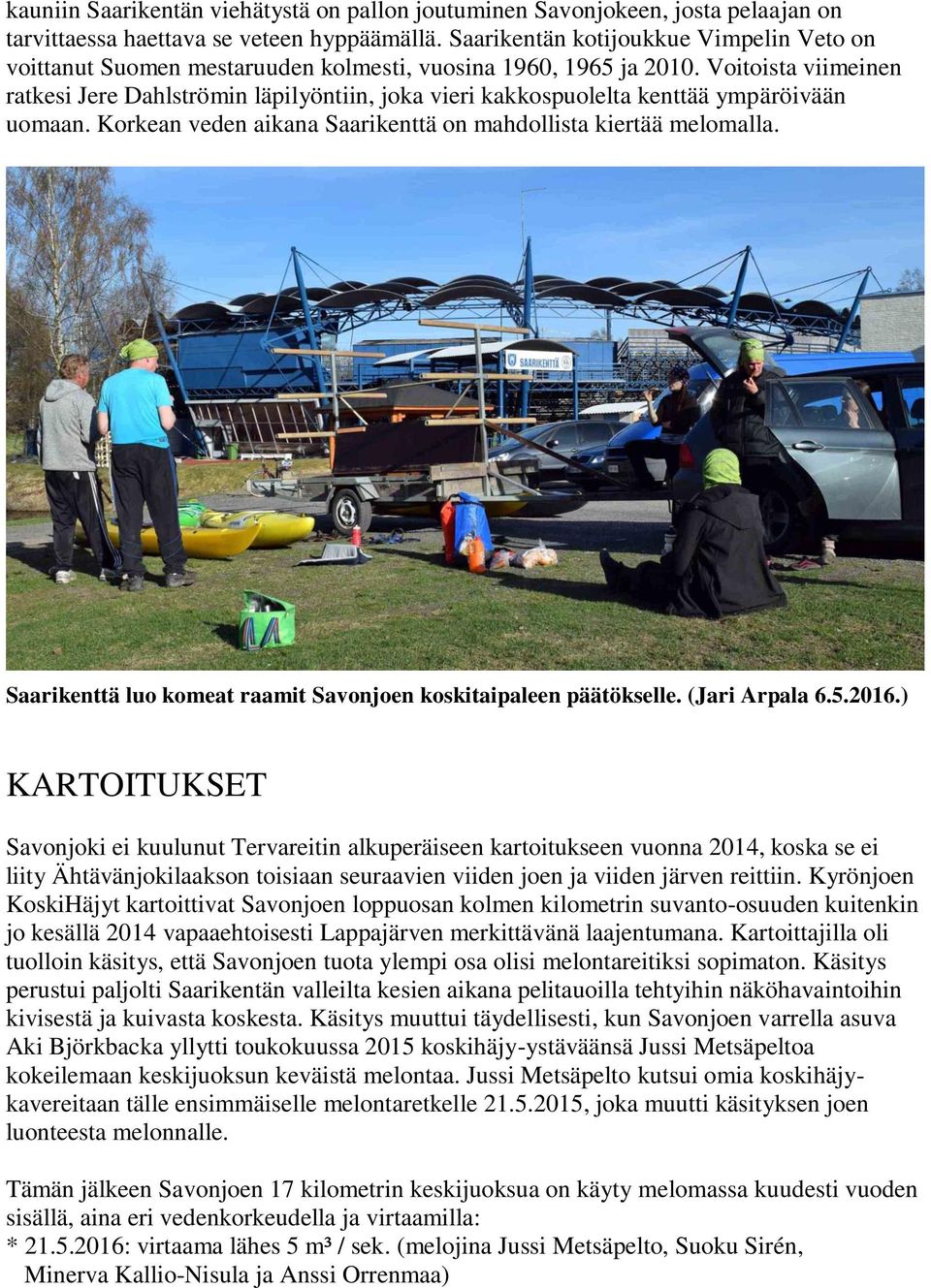 Voitoista viimeinen ratkesi Jere Dahlströmin läpilyöntiin, joka vieri kakkospuolelta kenttää ympäröivään uomaan. Korkean veden aikana Saarikenttä on mahdollista kiertää melomalla.