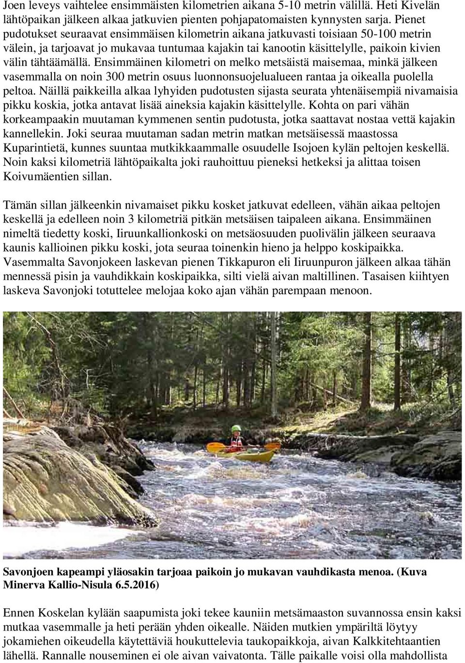 tähtäämällä. Ensimmäinen kilometri on melko metsäistä maisemaa, minkä jälkeen vasemmalla on noin 300 metrin osuus luonnonsuojelualueen rantaa ja oikealla puolella peltoa.