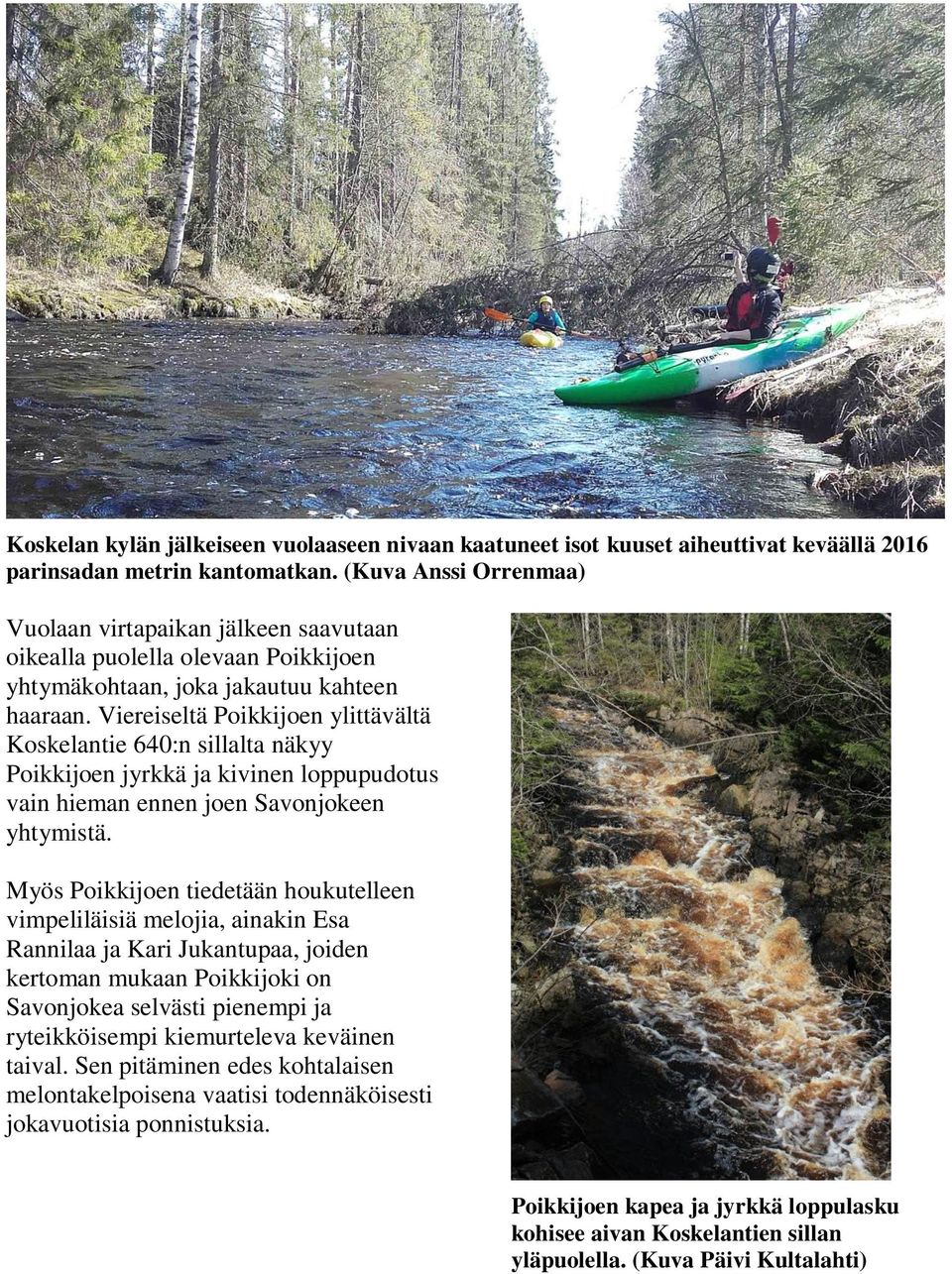 Viereiseltä Poikkijoen ylittävältä Koskelantie 640:n sillalta näkyy Poikkijoen jyrkkä ja kivinen loppupudotus vain hieman ennen joen Savonjokeen yhtymistä.