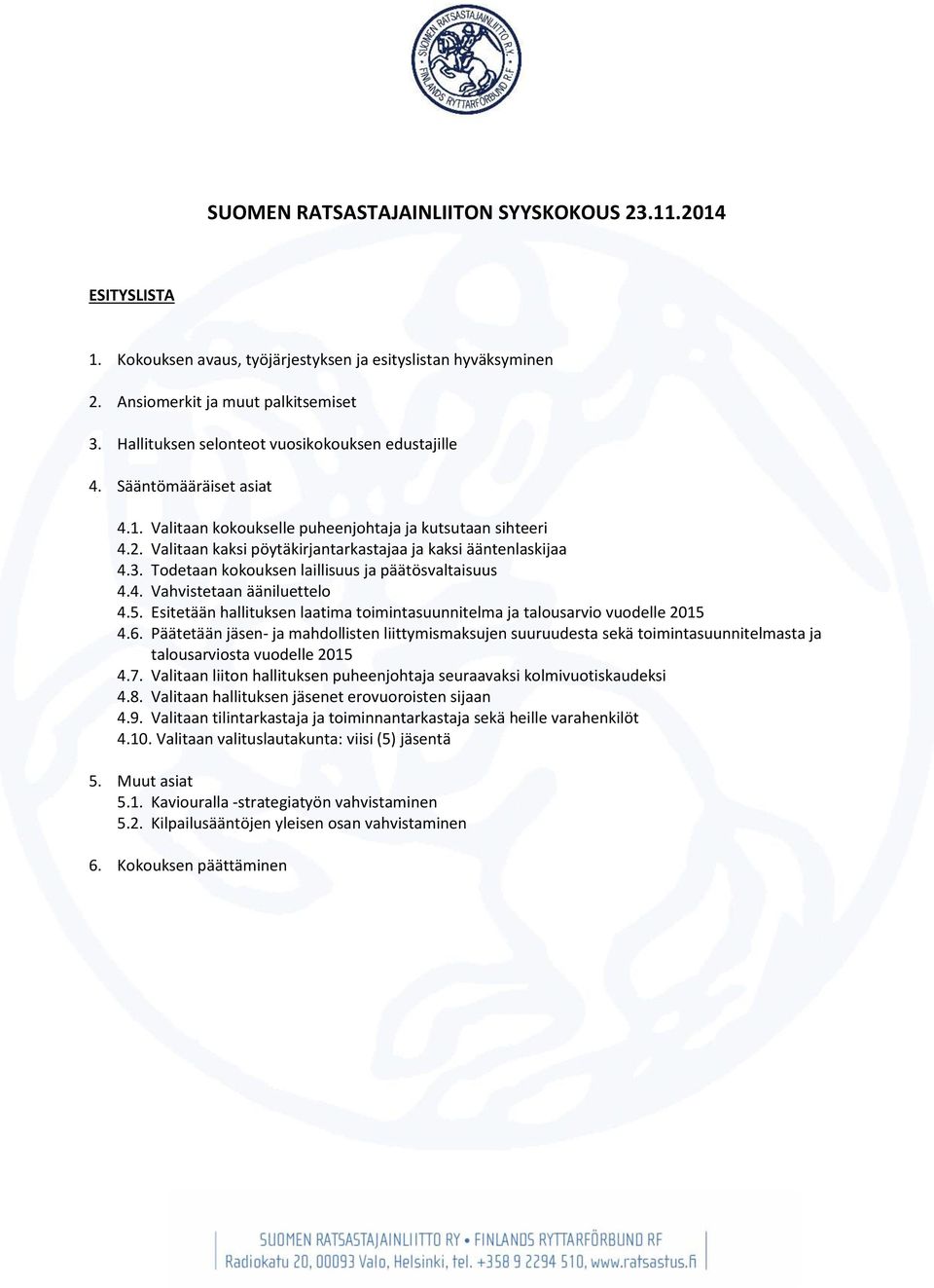 Valitaan kaksi pöytäkirjantarkastajaa ja kaksi ääntenlaskijaa 4.3. Todetaan kokouksen laillisuus ja päätösvaltaisuus 4.4. Vahvistetaan ääniluettelo 4.5.